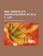 Mrs. Dimsdale's Grandchildren, by M. & C. Lee di Mary Lee edito da Rarebooksclub.com