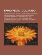 Familypedia - Colorado: Adams County, Colorado, Alamosa County, Colorado, Arapahoe County, Colorado, Archuleta County, Colorado, Aurora, Colorado, Bac di Source Wikia edito da Books Llc, Wiki Series