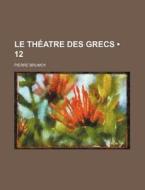 Le Theatre Des Grecs (12) di Pierre Brumoy edito da General Books Llc