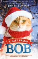 A Gift from Bob: How a Street Cat Helped One Man Learn the Meaning of Christmas di James Bowen edito da GRIFFIN