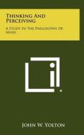 Thinking and Perceiving: A Study in the Philosophy of Mind di John W. Yolton edito da Literary Licensing, LLC