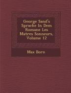 George Sand's Sprache in Dem Romane Les Ma Tres Sonneurs, Volume 12 di Max Born edito da SARASWATI PR