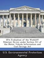 Epa Evaluation Of The Wickliff Polarizer Device Under Section 511 Of The Motor Vehicle Information And Cost Savings Act edito da Bibliogov