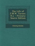 The Life of J.M.W. Turner, R.A. di Anonymous edito da Nabu Press