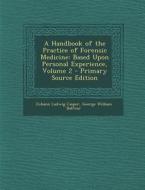 A Handbook of the Practice of Forensic Medicine: Based Upon Personal Experience, Volume 2 di Johann Ludwig Casper, George William Balfour edito da Nabu Press