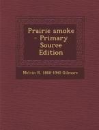 Prairie Smoke di Melvin R. 1868-1940 Gilmore edito da Nabu Press