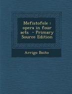 Mefistofele: Opera in Four Acts - Primary Source Edition di Arrigo Boito edito da Nabu Press