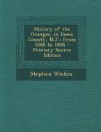 History of the Oranges, in Essex County, N.J.: From 1666 to 1806 - Primary Source Edition di Stephen Wickes edito da Nabu Press