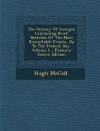 The History of Georgia: Containing Brief Sketches of the Most Remarkable Events, Up to the Present Day, Volume 1 di Hugh McCall edito da Nabu Press