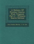 A History of Preston County, West Virginia, Part 2 - Primary Source Edition di Oren Frederic Morton edito da Nabu Press