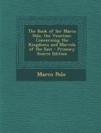 The Book of Ser Marco Polo, the Venetian: Concerning the Kingdoms and Marvels of the East di Marco Polo edito da Nabu Press