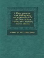 A Maya Grammar, with Bibliography and Appraisement of the Works Noted Volume 09 di Alfred M. 1877-1954 Tozzer edito da Nabu Press