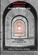 Alchemical introduction through the middle way di Philomène Philosophe Par Le Feu edito da Lulu.com