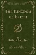 The Kingdom Of Earth (classic Reprint) di Anthony Partridge edito da Forgotten Books