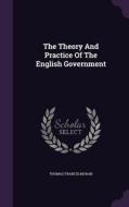 The Theory And Practice Of The English Government di Thomas Francis Moran edito da Palala Press