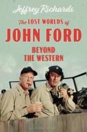 The Lost Worlds of John Ford: Beyond the Western di Jeffrey Richards edito da BLOOMSBURY ACADEMIC