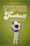 Everything You Ever Wanted To Know About Football But Were Too Afraid To Ask di Iain Macintosh edito da Bloomsbury Publishing Plc