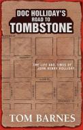 Doc Holliday's Road To Tombstone di Tom Barnes edito da Xlibris
