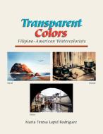 Transparent Colors di Ma Teresa Lapid Rodriguez edito da Xlibris