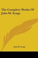 The Complete Works of John M. Synge di J. M. Synge, John M. Synge edito da Kessinger Publishing