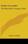 Father Lacombe: The Black-Robe Voyageur (1920) di Katherine Hughes edito da Kessinger Publishing