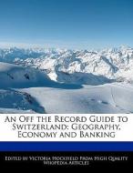 An Off the Record Guide to Switzerland: Geography, Economy and Banking di Victoria Hockfield edito da WEBSTER S DIGITAL SERV S