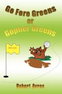 Go Fore Greens Or Gopher Greens di Rober Ayres edito da Xlibris Corporation
