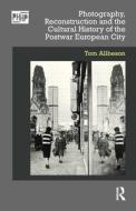 Photography and the Cultural History of the Postwar European City di Tom Allbeson edito da BLOOMSBURY ACADEMIC