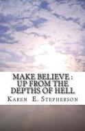Make Believe: Up from the Depths of Hell di Karen E. Stepherson edito da Createspace