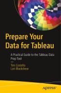 Prepare Your Data for Tableau: A Practical Guide to the Tableau Data Prep Tool di Tim Costello, Lori Blackshear edito da APRESS