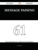 Message Passing 61 Success Secrets - 61 Most Asked Questions on Message Passing - What You Need to Know di Danny Stein edito da Emereo Publishing