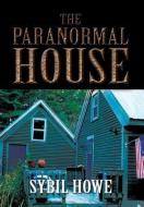 The Paranormal House di Sybil Howe edito da Xlibris