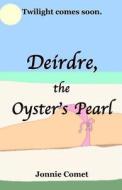 Deirdre, the Oyster's Pearl di Jonnie Comet edito da Createspace