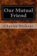 Our Mutual Friend di Charles Dickens edito da Createspace