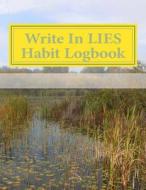 Write in Lies Habit Logbook: Blank Books You Can Write in di H. Barnett edito da Createspace