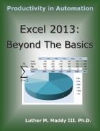 Excel 2013: Beyond the Basics di Luther M. Maddy III edito da Createspace