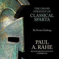 The Grand Strategy of Classical Sparta: The Persian Challenge di Paul A. Rahe edito da Blackstone Audiobooks