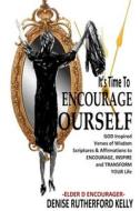 It's Time to Encourage Yourself: God Inspired Affirmations & Verses of Wisdom to Build Encourage Inspire and Transform Your Life di Denise Rutherford Kelly edito da Createspace