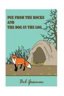 The Fox from the Rocks and the Dog in the Log di Bob Gossman edito da Createspace