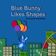 Blue Bunny Likes Shapes di Russell Whitehead edito da Createspace