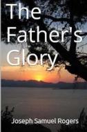The Father's Glory di Joseph Samuel Rogers edito da Createspace