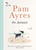 Pam Ayres On Animals di Pam Ayres edito da Ebury Publishing