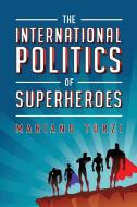 INTERNATIONAL POLITICS OF SUPERHEROES di Mariano Turzi edito da ROWMAN & LITTLEFIELD