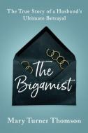 The Bigamist: The True Story of a Husband's Ultimate Betrayal di Mary Turner Thomson edito da LITTLE A