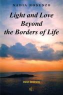 Light and Love Beyond the Borders of Life di Nadia Nosenzo edito da Createspace Independent Publishing Platform