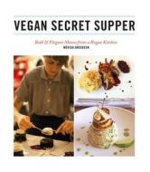 Vegan Secret Supper di Merida Anderson edito da Arsenal Pulp Press