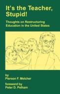 It's the Teacher, Stupid! Thoughts on Restructuring Education in the United States di Pierson F. Melcher edito da Trafford Publishing
