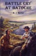 Battle Cry at Batoche di B. J. Bayle edito da Dundurn Group (CA)