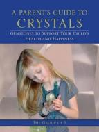 A Parent's Guide to Crystals: Gemstones to Support Your Child's Health and Happiness di Group of 5 edito da NORTH ATLANTIC BOOKS