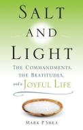 Salt and Light: The Commandments, the Beatitudes, and a Joyful Life di Mark P. Shea edito da SERVANT BOOKS